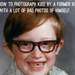 How to Photograph Kids by a Former Poorly Photographed Kid